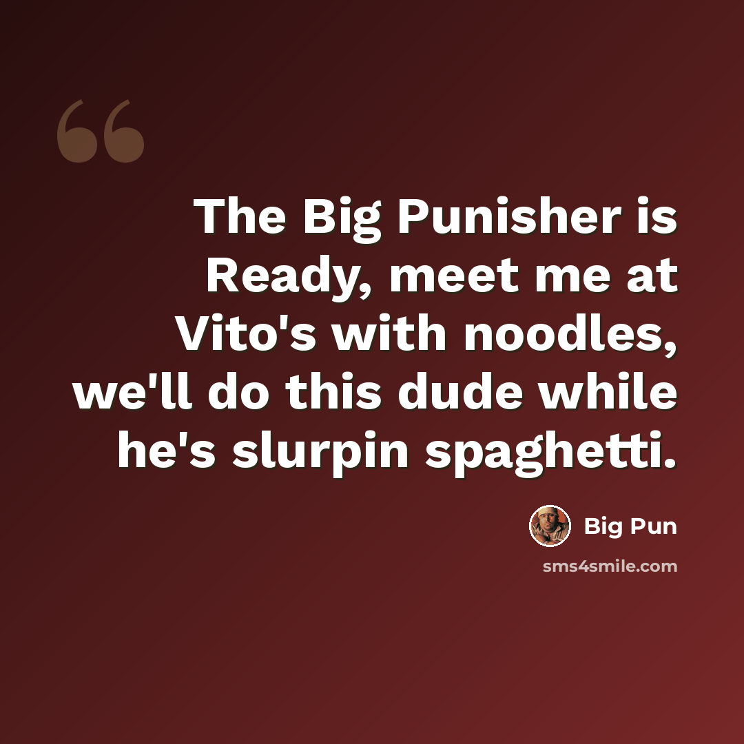 “The Big Punisher is Ready, meet me at Vito's with noodles, we'll do this dude while he's slurpin spaghetti.” quote by Big Pun