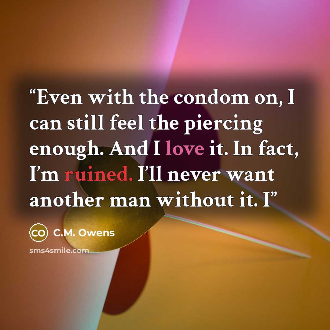 “Even with the condom on, I can still feel the piercing enough. And I love it. In fact, I’m ruined. I’ll never want another man without it. I” quote by C.M. Owens
