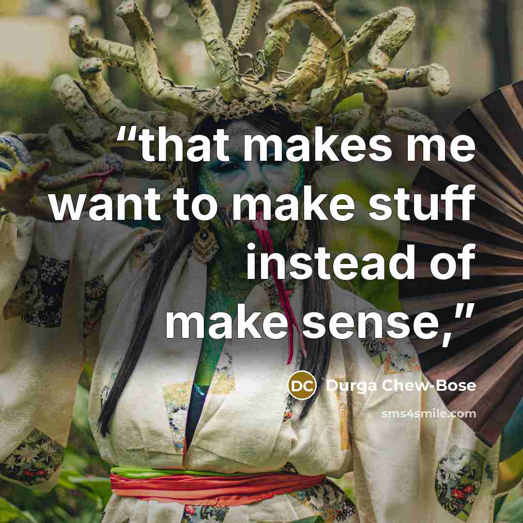 “that makes me want to make stuff instead of make sense,” quote by Durga Chew-Bose