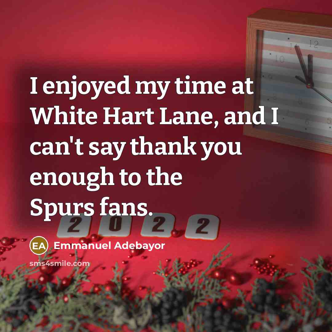 “I enjoyed my time at White Hart Lane, and I can't say thank you enough to the Spurs fans.” quote by Emmanuel Adebayor