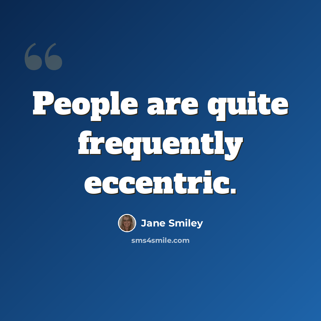 “People are quite frequently eccentric.” quote by Jane Smiley