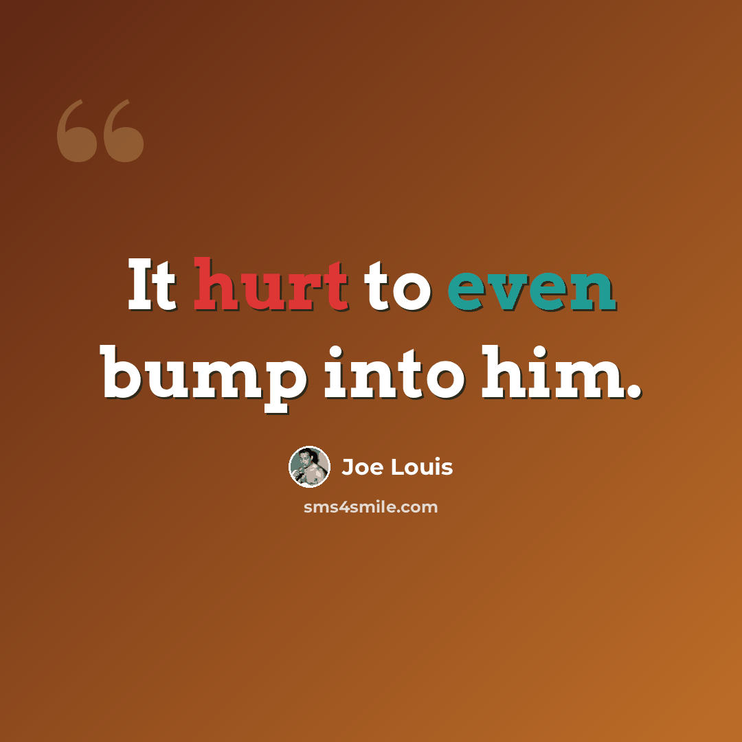 “It hurt to even bump into him.” quote by Joe Louis
