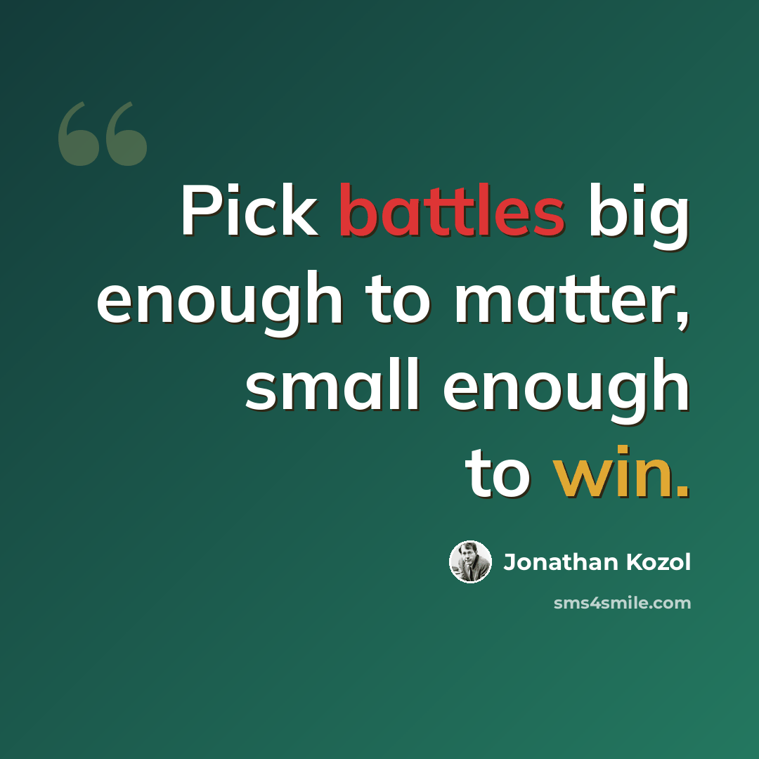 “Pick battles big enough to matter, small enough to win.” quote by Jonathan Kozol