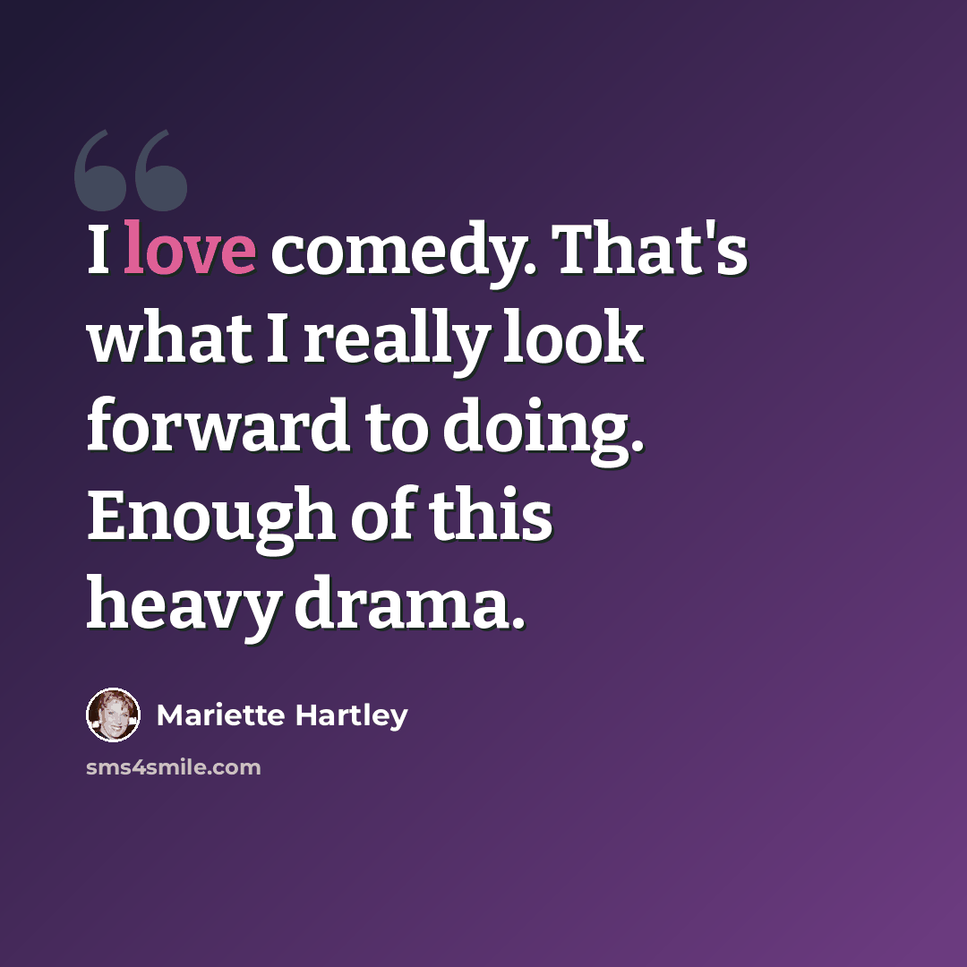“I love comedy. That's what I really look forward to doing. Enough of this heavy drama.” quote by Mariette Hartley