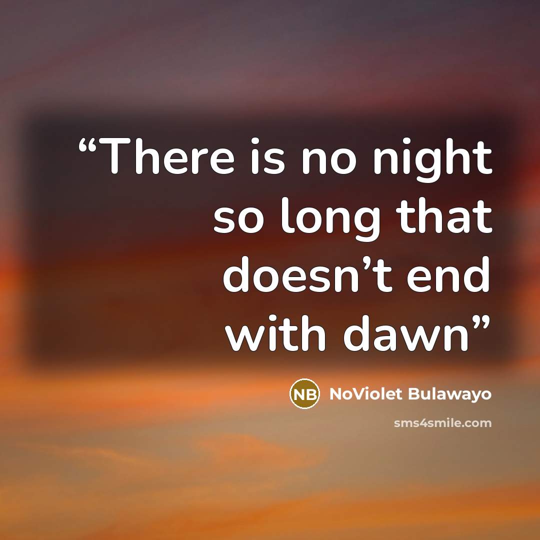 “There is no night so long that doesn’t end with dawn” quote by NoViolet Bulawayo