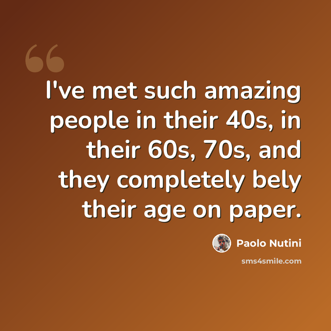 “I've met such amazing people in their 40s, in their 60s, 70s, and they completely bely their age on paper.” quote by Paolo Nutini