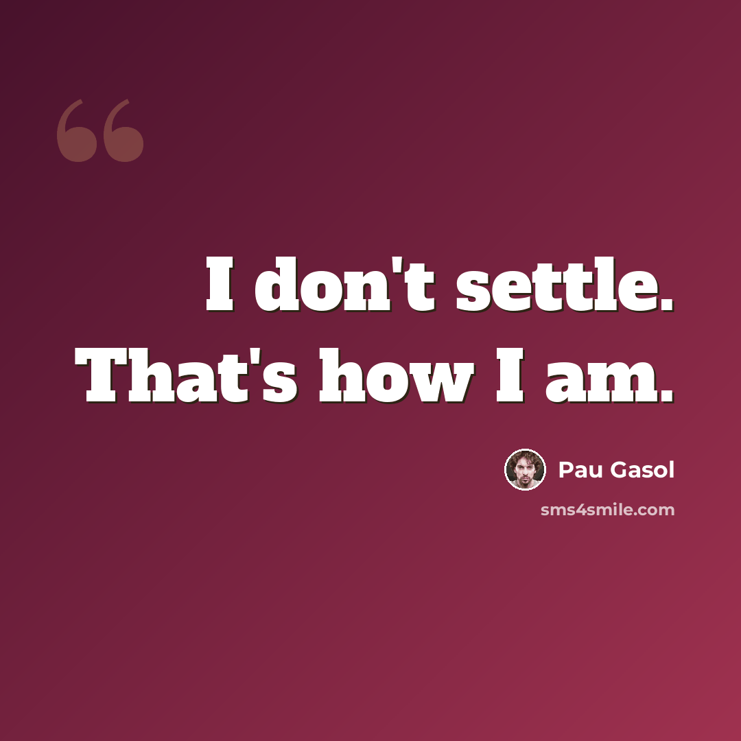 “I don't settle. That's how I am.” quote by Pau Gasol