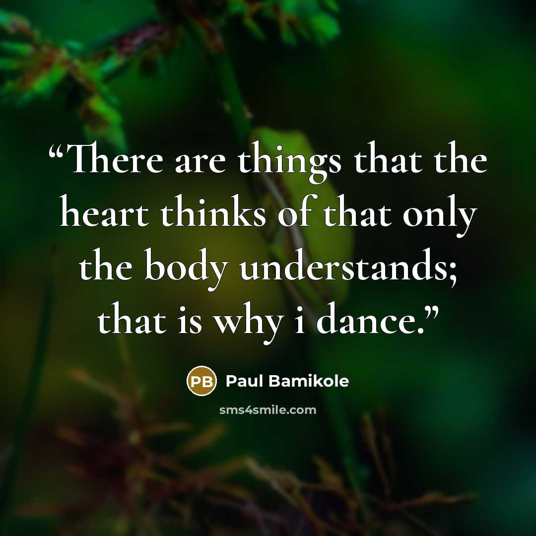 “There are things that the heart thinks of that only the body understands; that is why i dance.” quote by Paul Bamikole