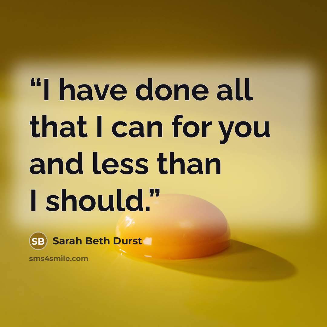 “I have done all that I can for you and less than I should.” quote by Sarah Beth Durst