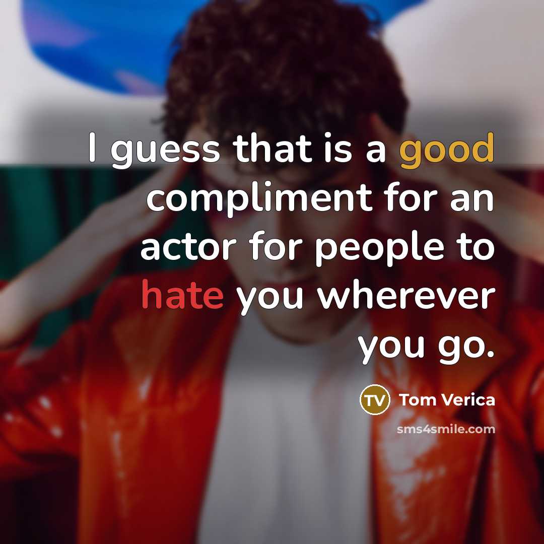 “I guess that is a good compliment for an actor for people to hate you wherever you go.” quote by Tom Verica
