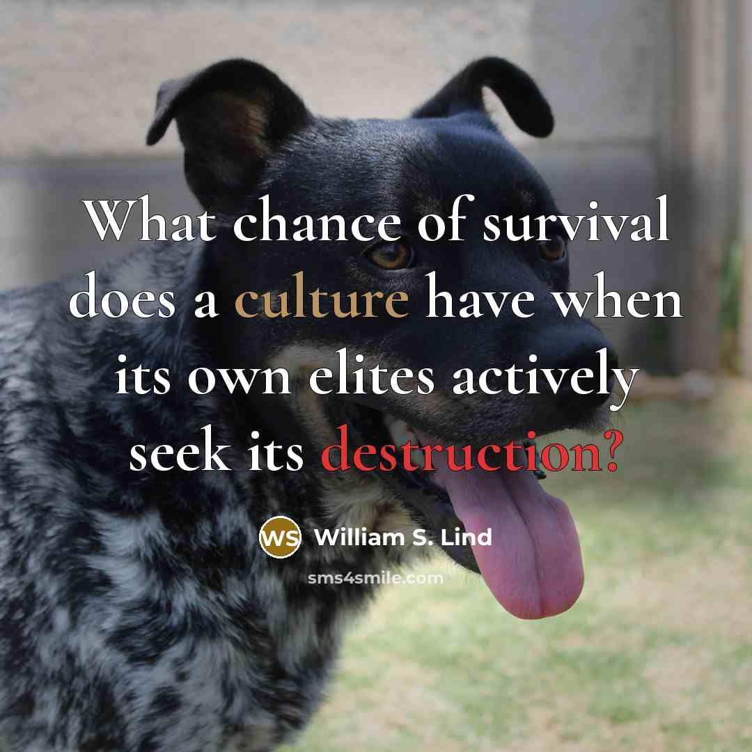 “What chance of survival does a culture have when its own elites actively seek its destruction?” quote by William S. Lind