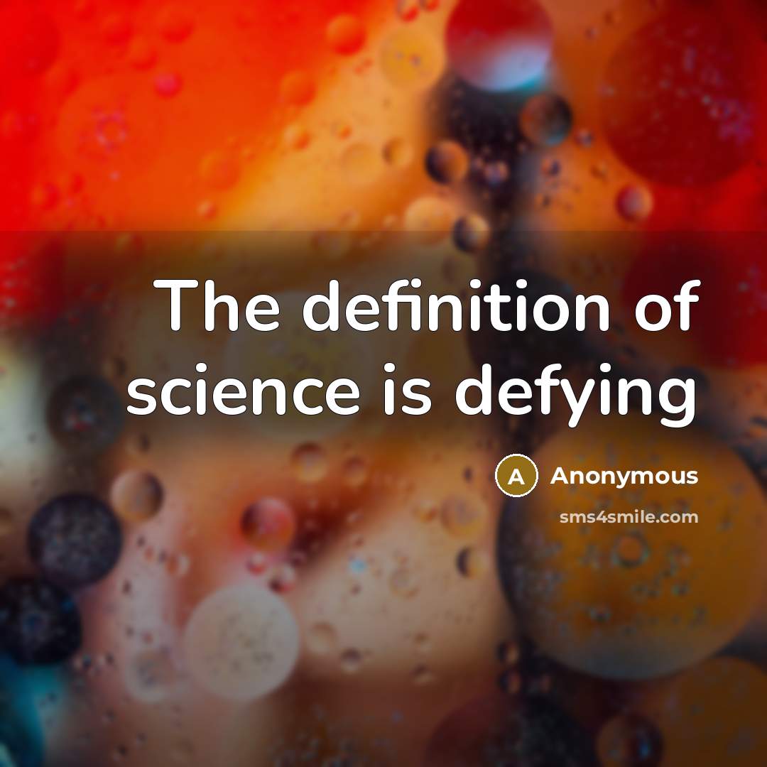 “The definition of science is defying” quote by Anonymous