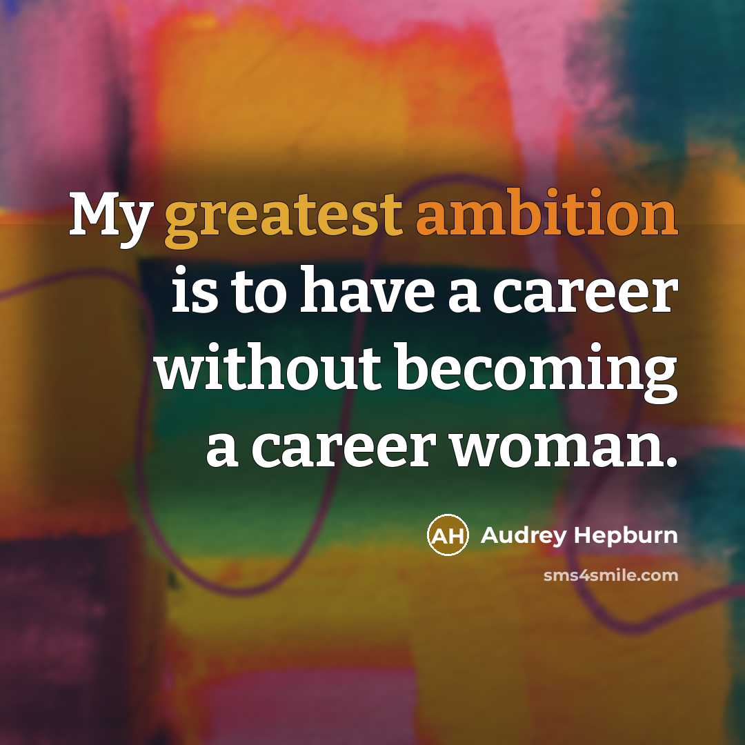 “My greatest ambition is to have a career without becoming a career woman.” quote by Audrey Hepburn