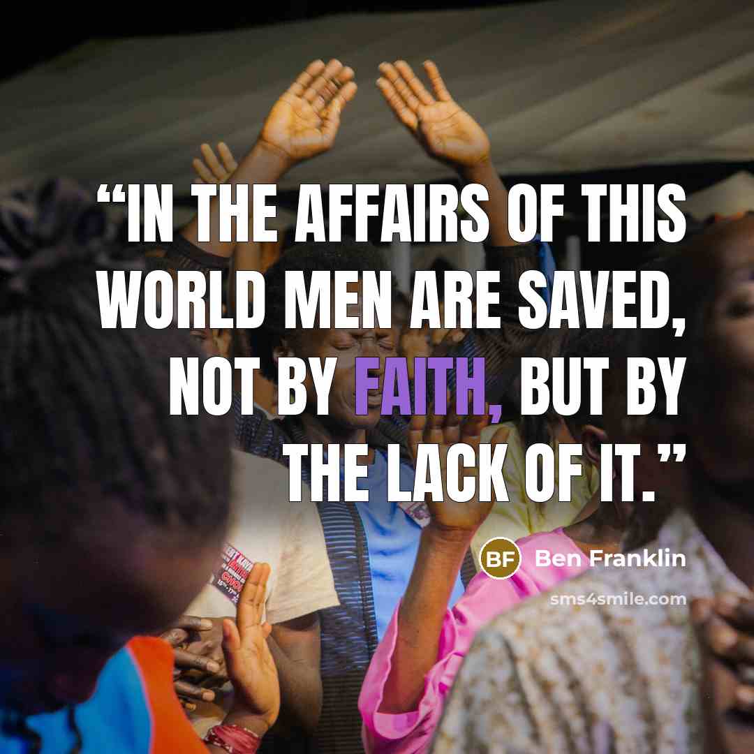 “In the Affairs of this World Men are saved, not by Faith, but by the Lack of it.” quote by Ben Franklin