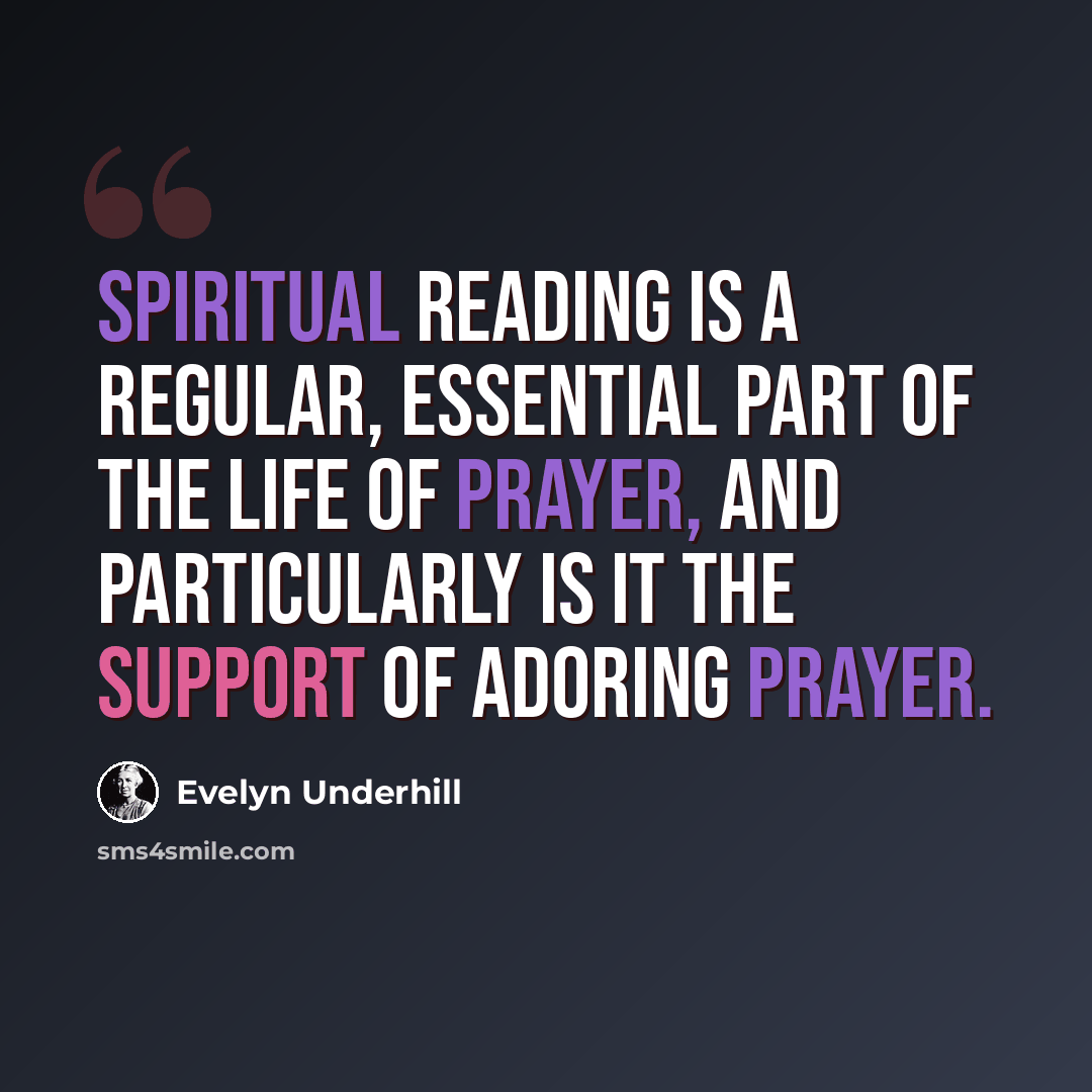 “Spiritual reading is a regular, essential part of the life of prayer, and particularly is it the support of adoring prayer.” quote by Evelyn Underhill