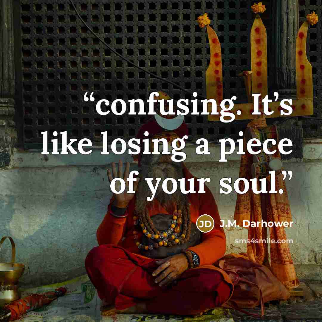 “confusing. It’s like losing a piece of your soul.” quote by J.M. Darhower