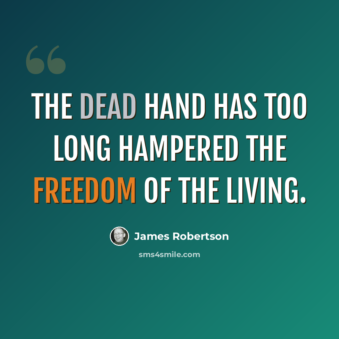 “The dead hand has too long hampered the freedom of the living.” quote by James Robertson