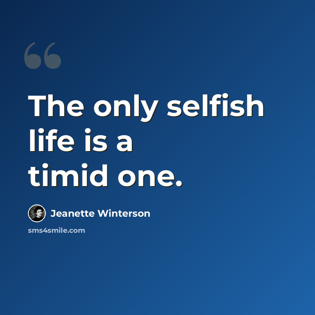 “The only selfish life is a timid one.” quote by Jeanette Winterson