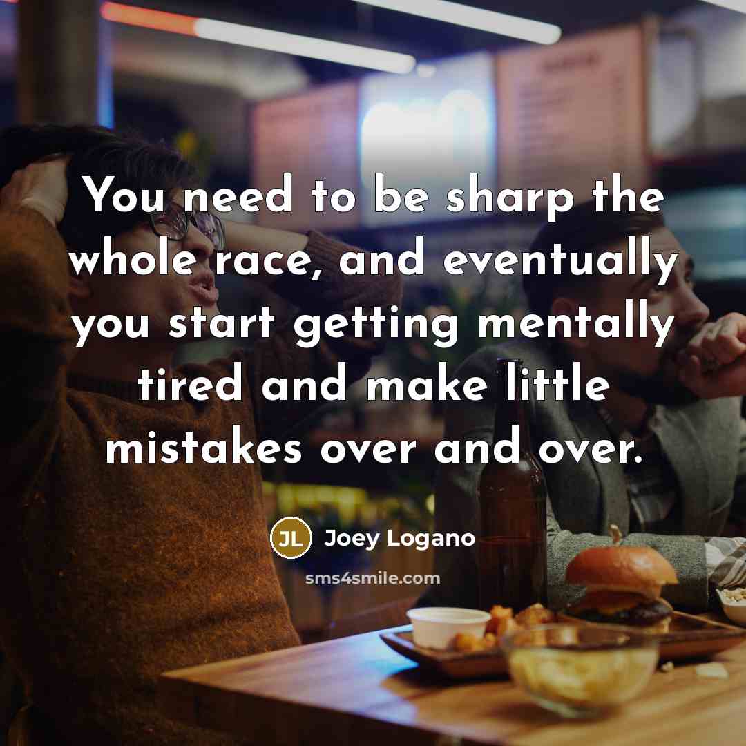 “You need to be sharp the whole race, and eventually you start getting mentally tired and make little mistakes over and over.” quote by Joey Logano