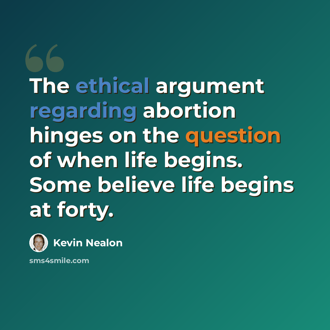 “The ethical argument regarding abortion hinges on the question of when life begins. Some believe life begins at forty.” quote by Kevin Nealon