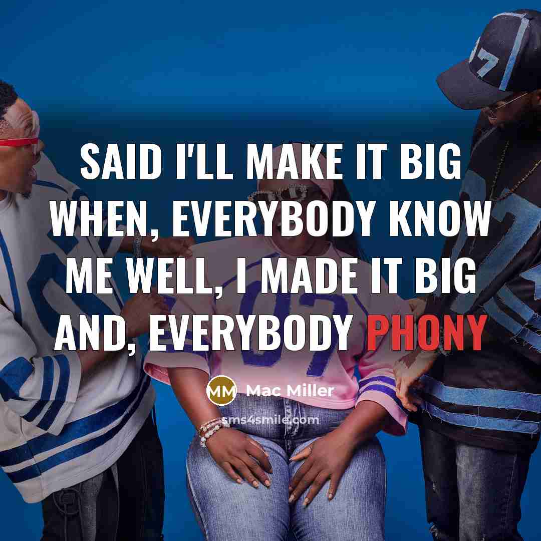 “Said I'll make it big when, everybody know me Well, I made it big and, everybody phony” quote by Mac Miller