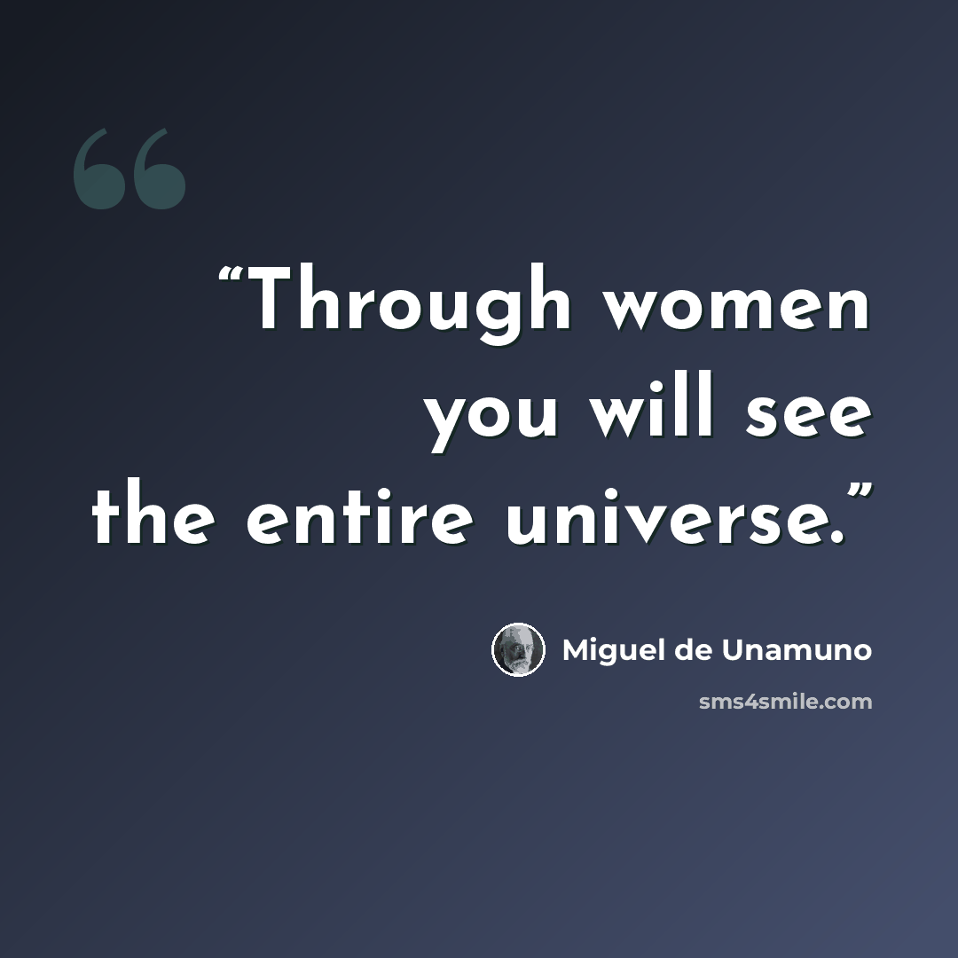 “Through women you will see the entire universe.” quote by Miguel de Unamuno
