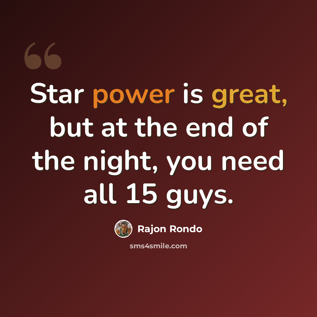 “Star power is great, but at the end of the night, you need all 15 guys.” quote by Rajon Rondo