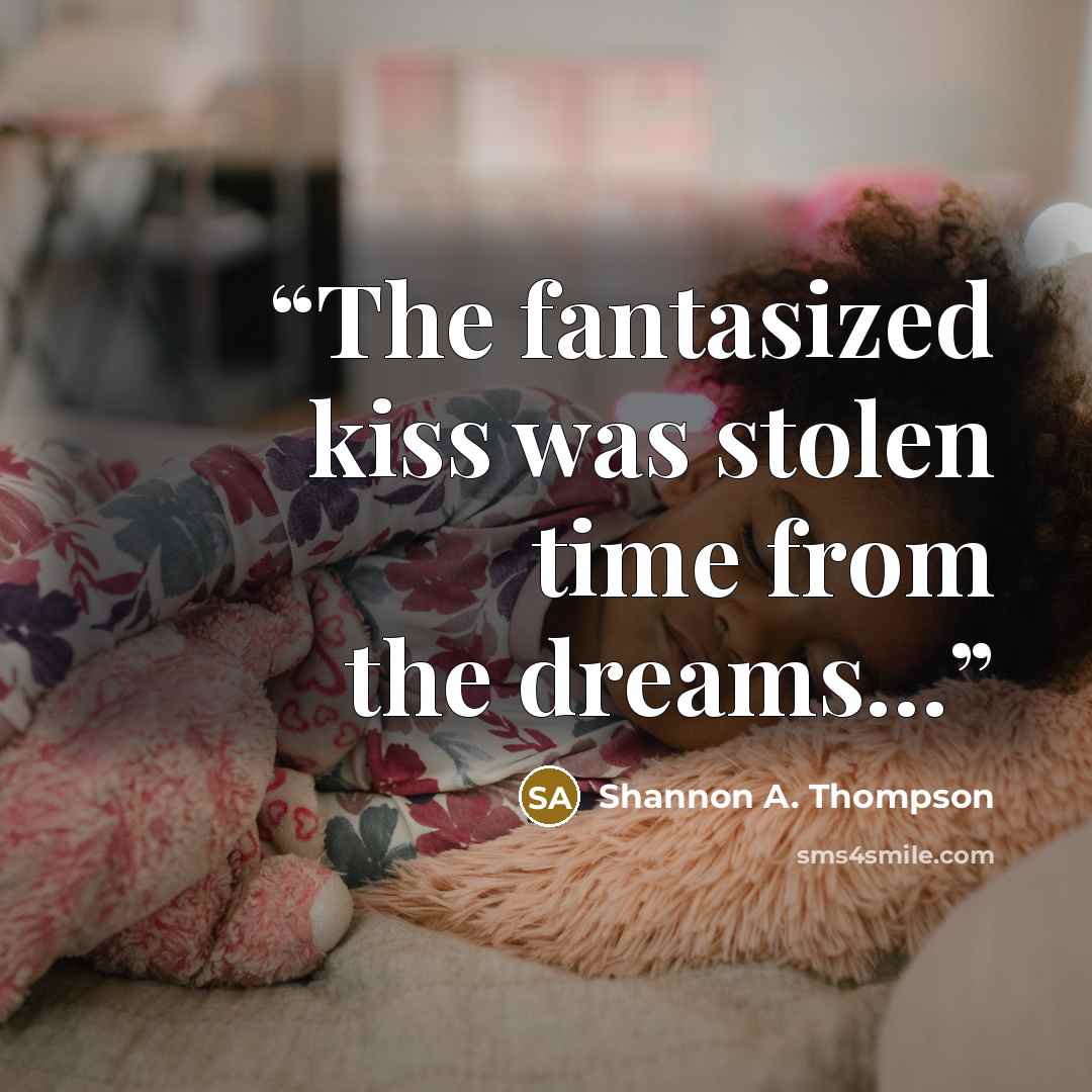 “The fantasized kiss was stolen time from the dreams…” quote by Shannon A. Thompson