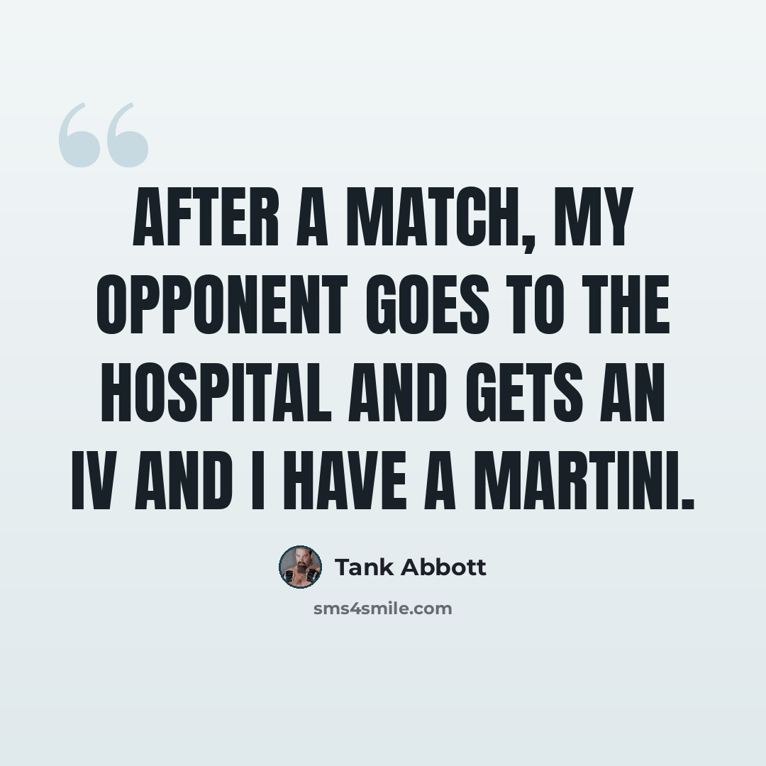 “After a match, my opponent goes to the hospital and gets an IV and I have a martini.” quote by Tank Abbott
