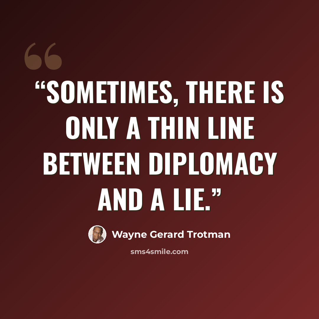 “Sometimes, there is only a thin line between diplomacy and a lie.” quote by Wayne Gerard Trotman