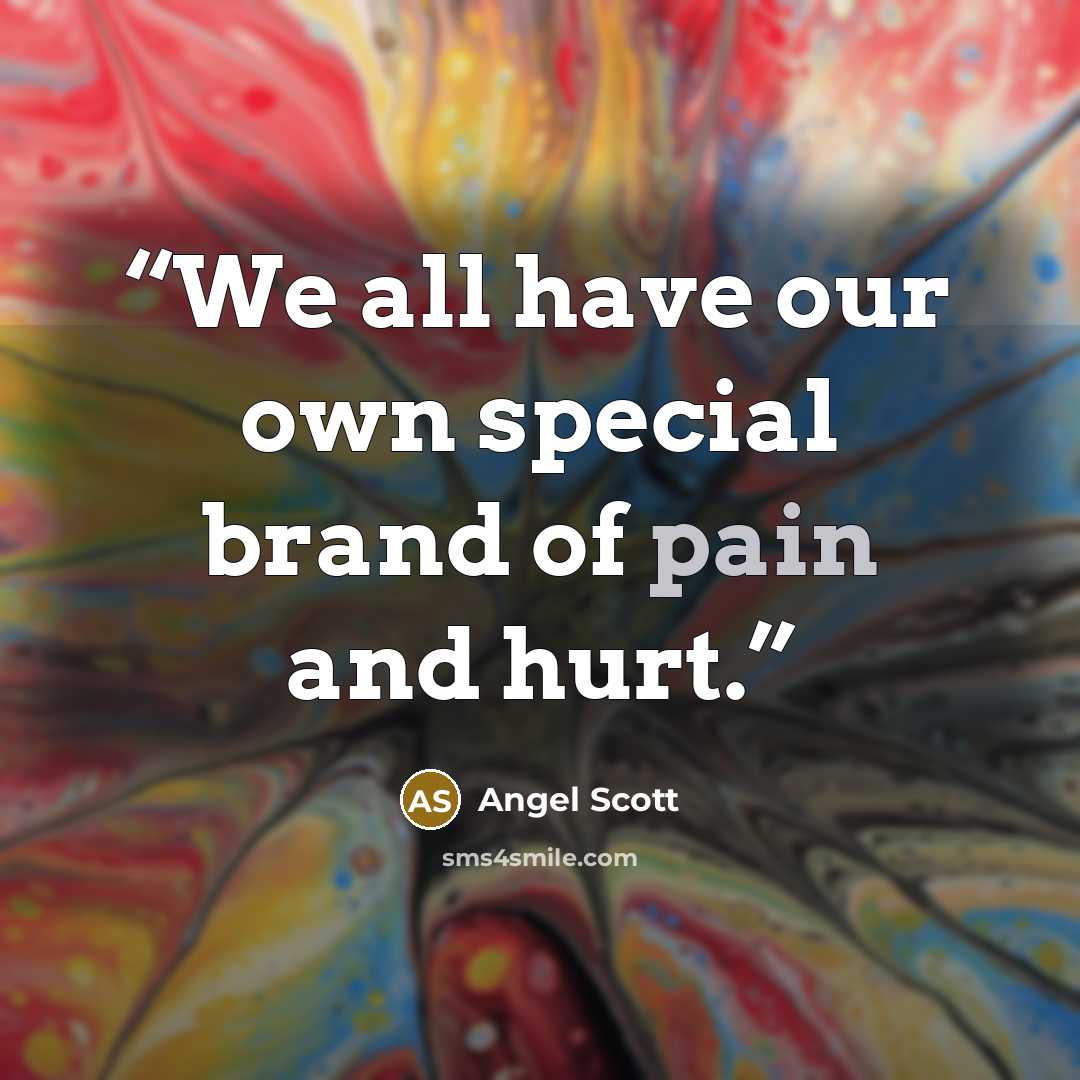 “We all have our own special brand of pain and hurt.” quote by Angel Scott