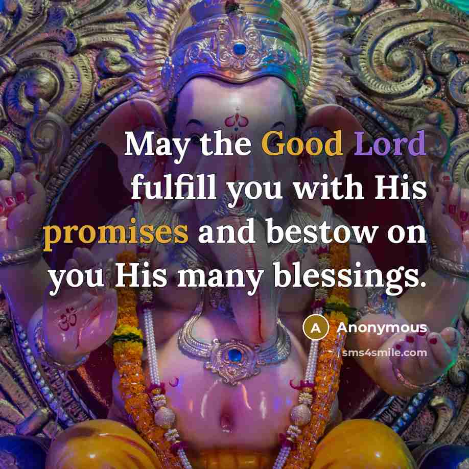 “May the Good Lord fulfill you with His promises and bestow on you His many blessings.” quote by Anonymous