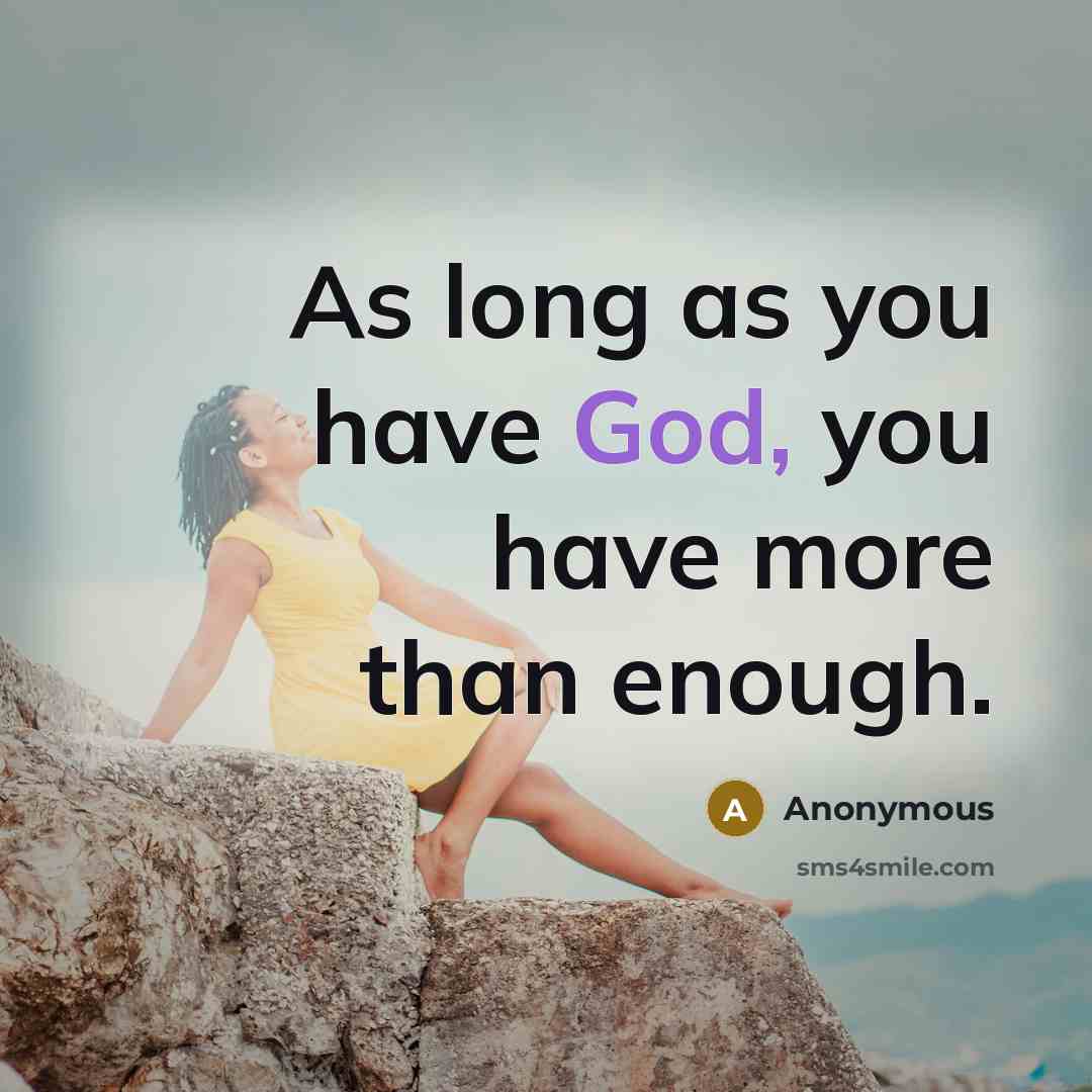 “As long as you have God, you have more than enough.” quote by Anonymous