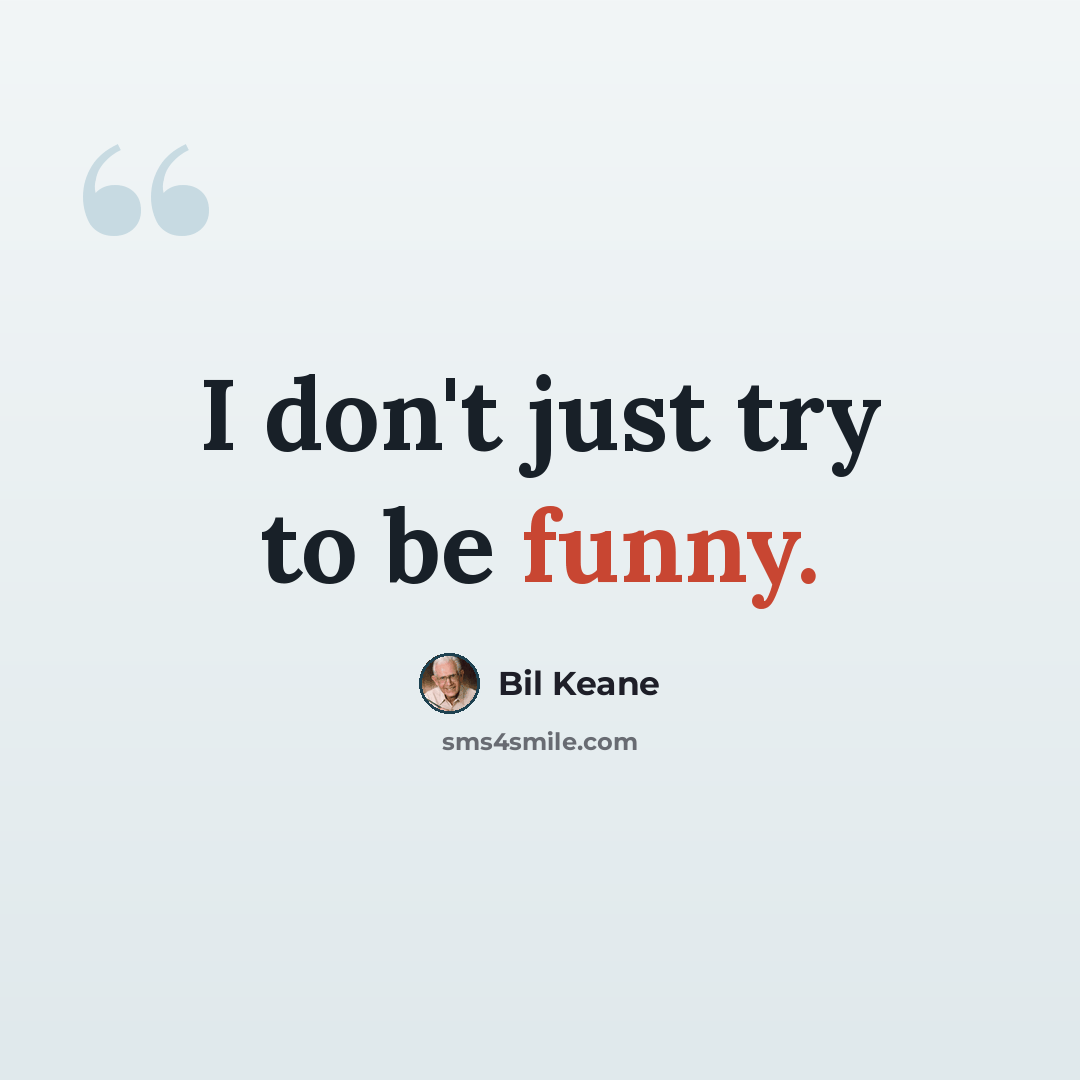 “I don't just try to be funny.” quote by Bil Keane
