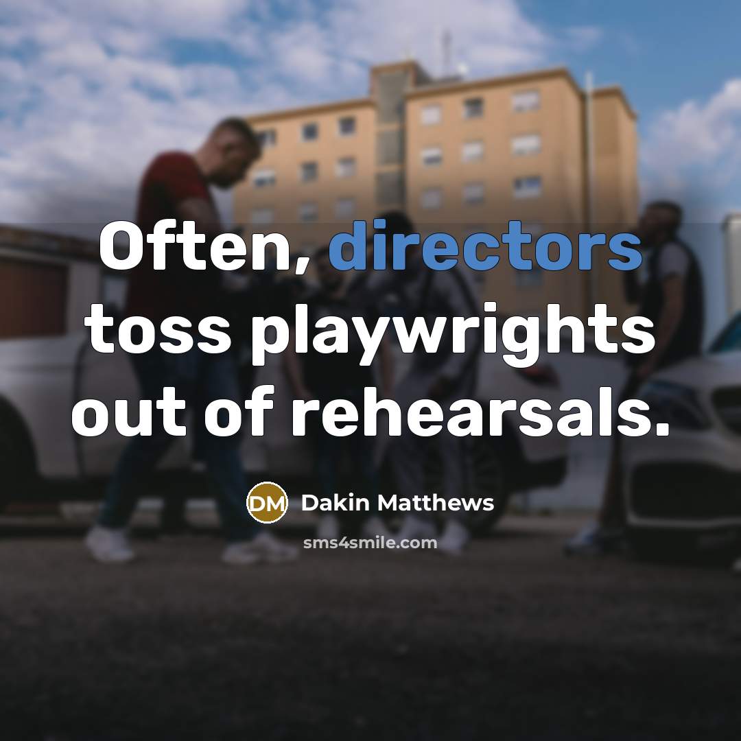 “Often, directors toss playwrights out of rehearsals.” quote by Dakin Matthews