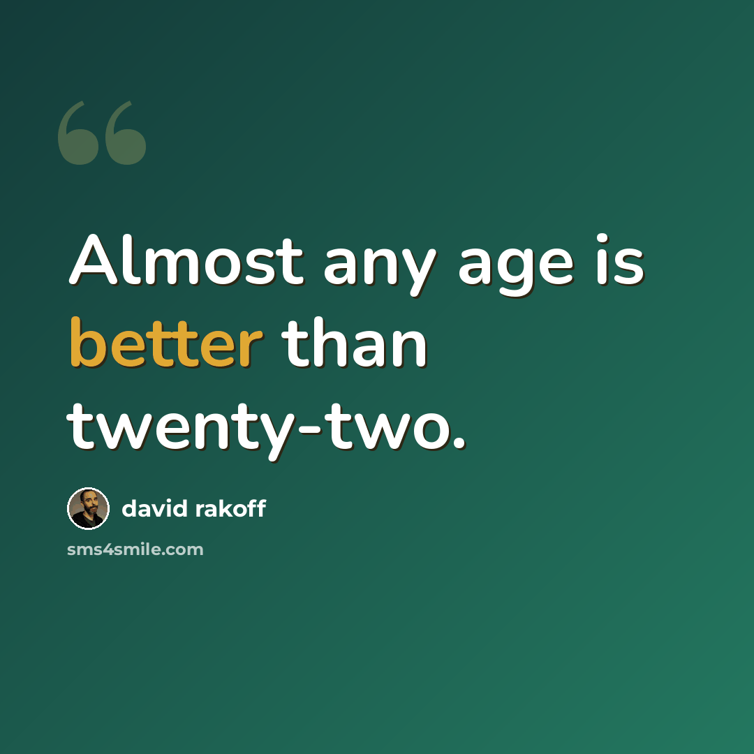 “Almost any age is better than twenty-two.” quote by David Rakoff