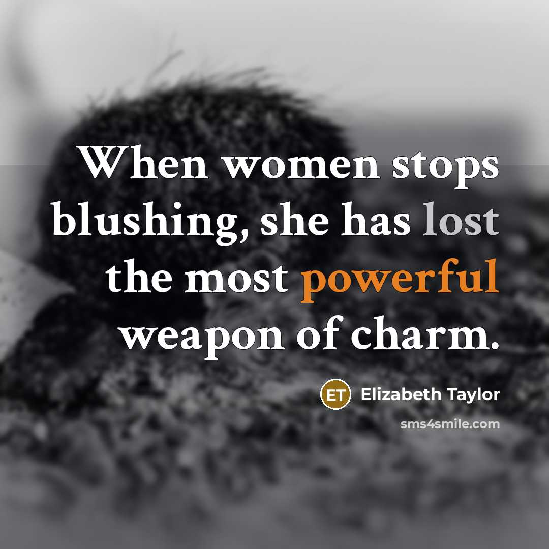 “When women stops blushing, she has lost the most powerful weapon of charm.” quote by Elizabeth Taylor