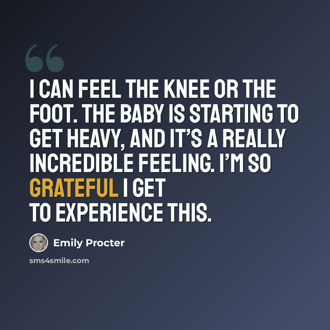 “I can feel the knee or the foot. The baby is starting to get heavy, and it’s a really incredible feeling. I’m so grateful I get to experience this.” quote by Emily Procter