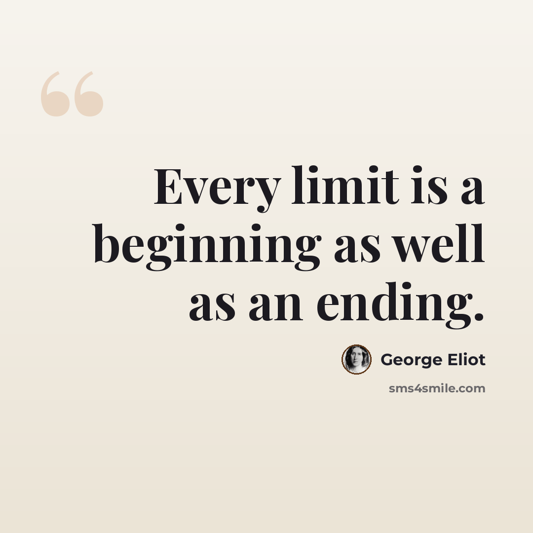 “Every limit is a beginning as well as an ending.” quote by George Eliot