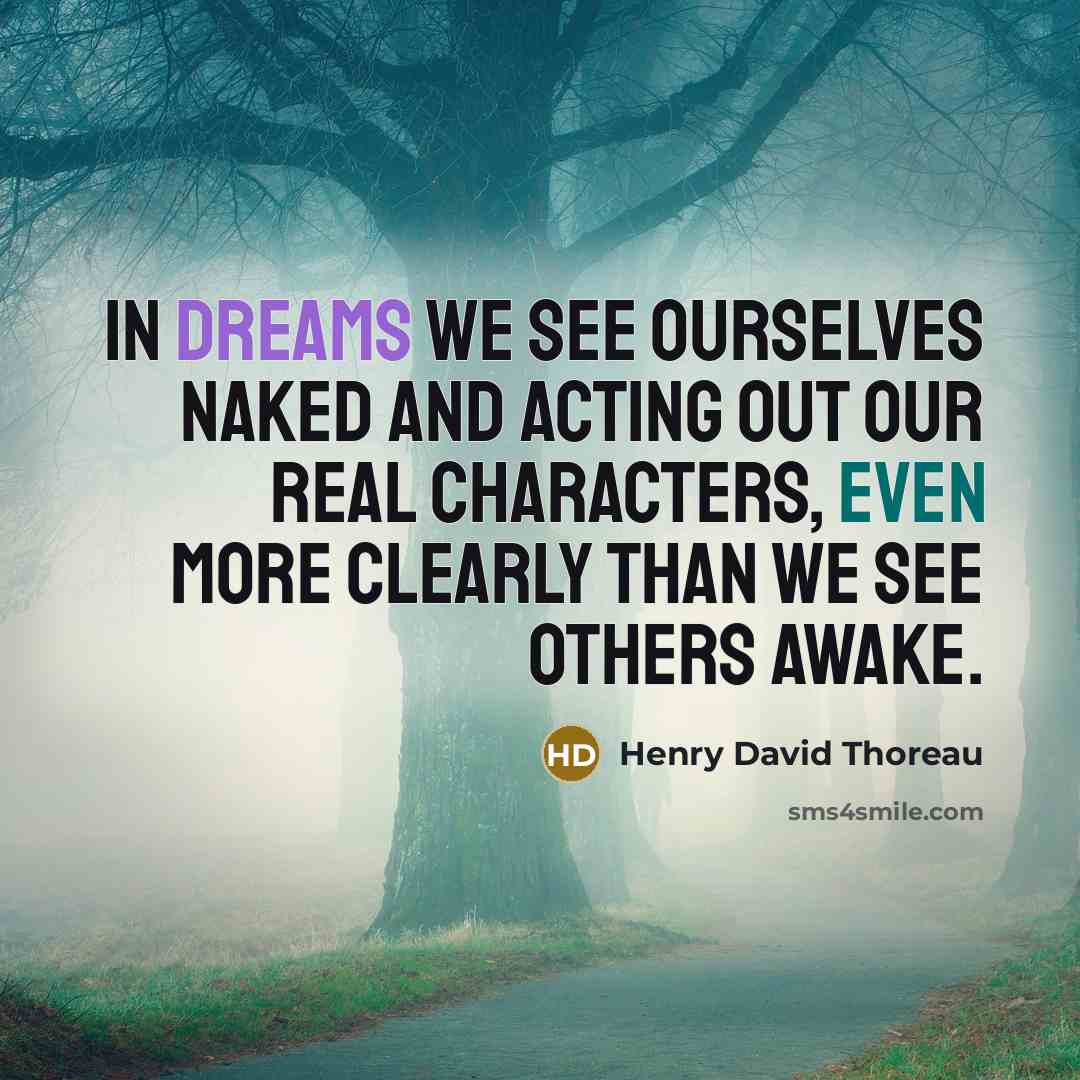 “In dreams we see ourselves naked and acting out our real characters, even more clearly than we see others awake.” quote by Henry David Thoreau