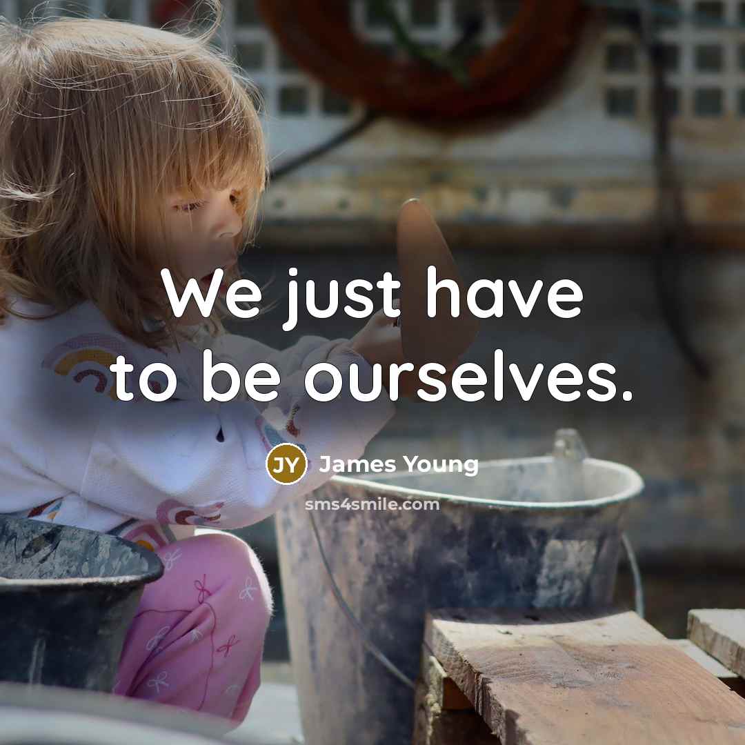 “We just have to be ourselves.” quote by James Young