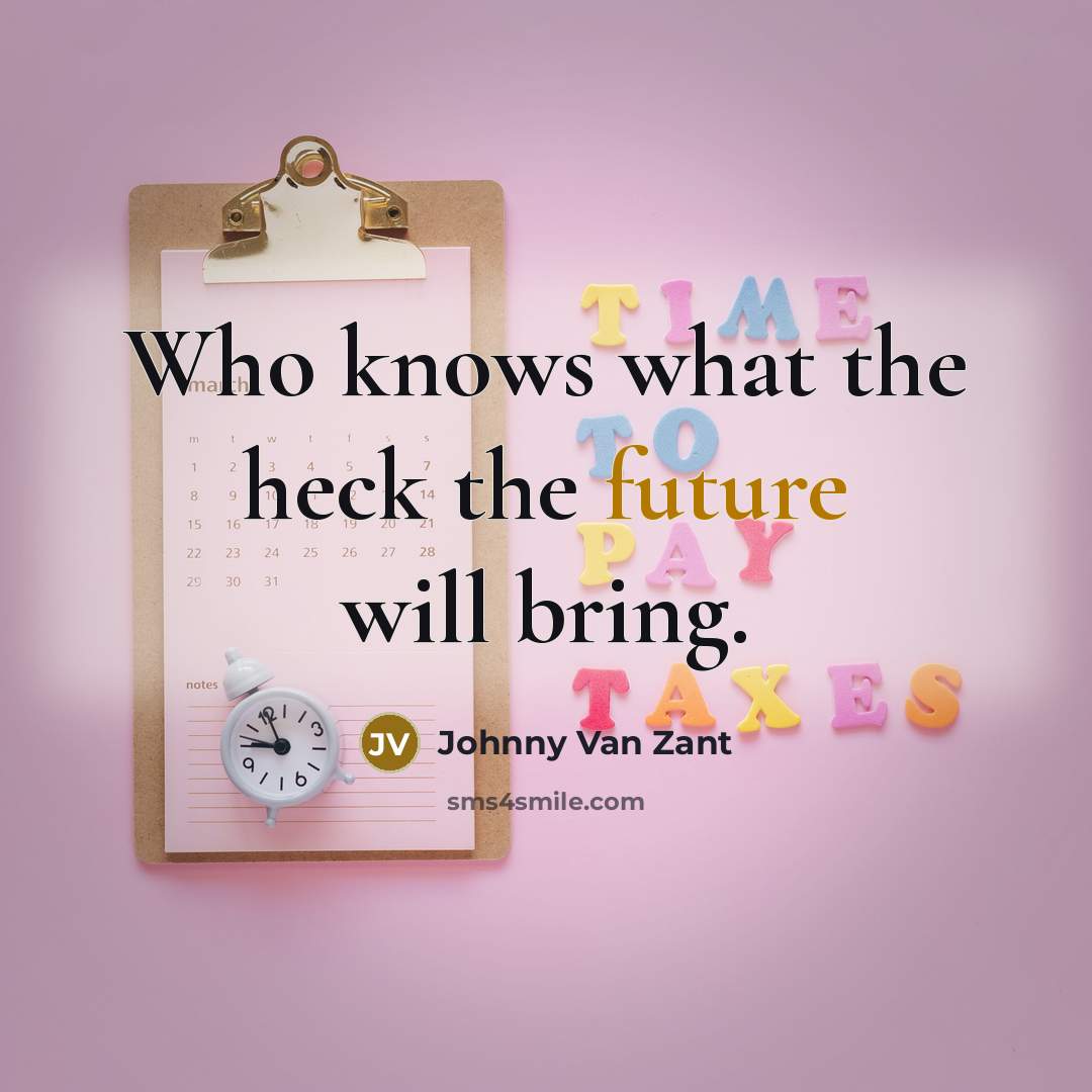 “Who knows what the heck the future will bring.” quote by Johnny Van Zant