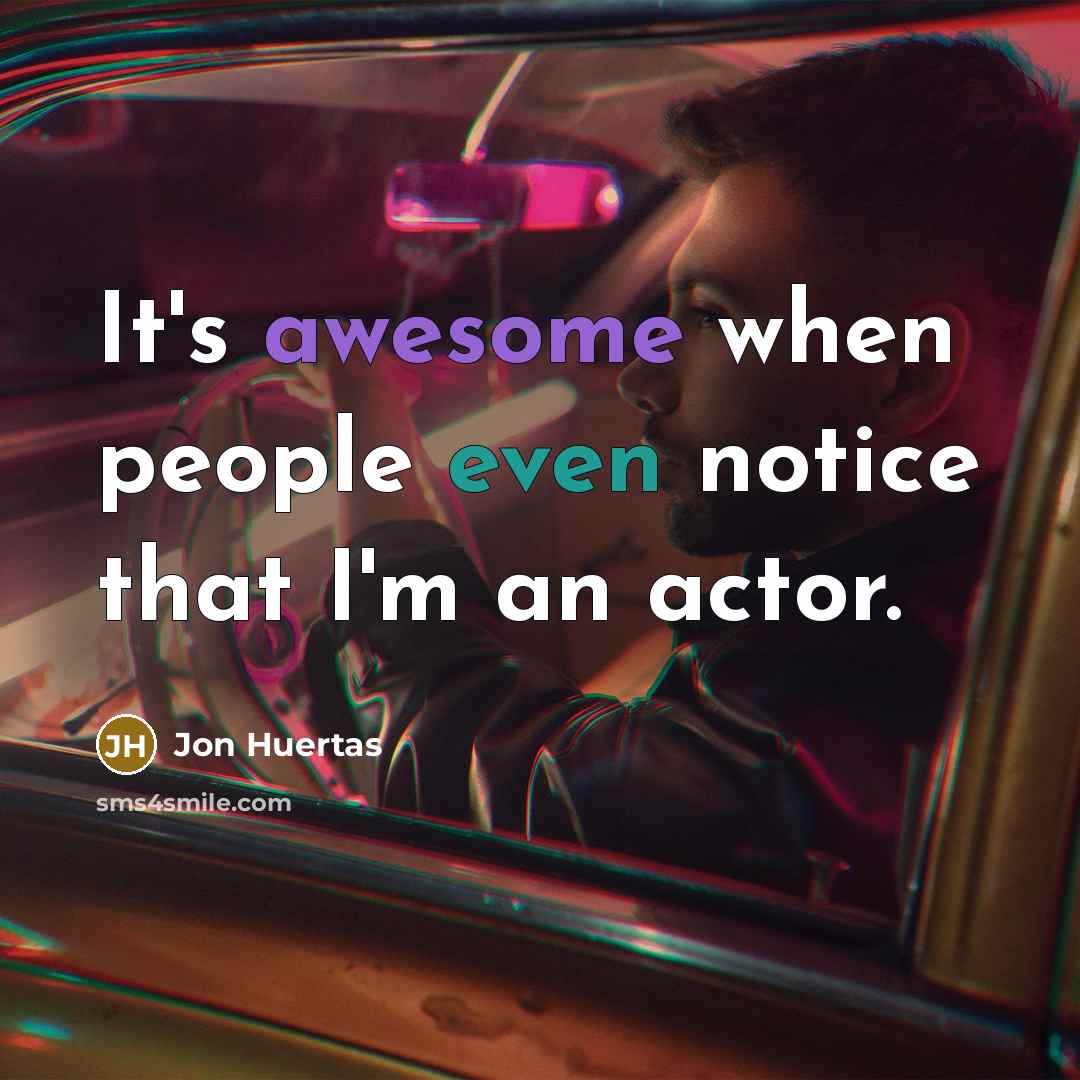 “It's awesome when people even notice that I'm an actor.” quote by Jon Huertas