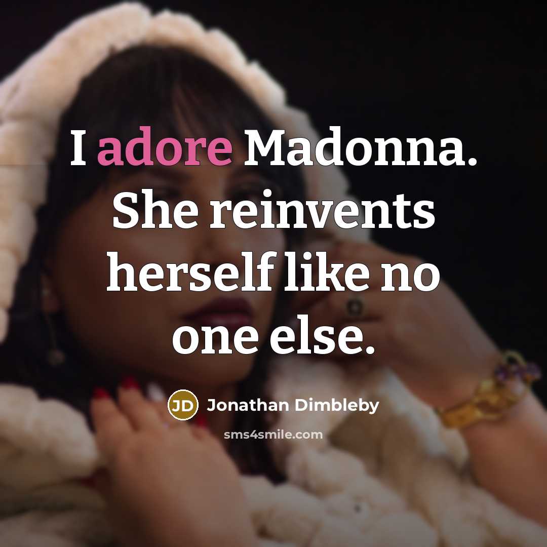 “I adore Madonna. She reinvents herself like no one else.” quote by Jonathan Dimbleby