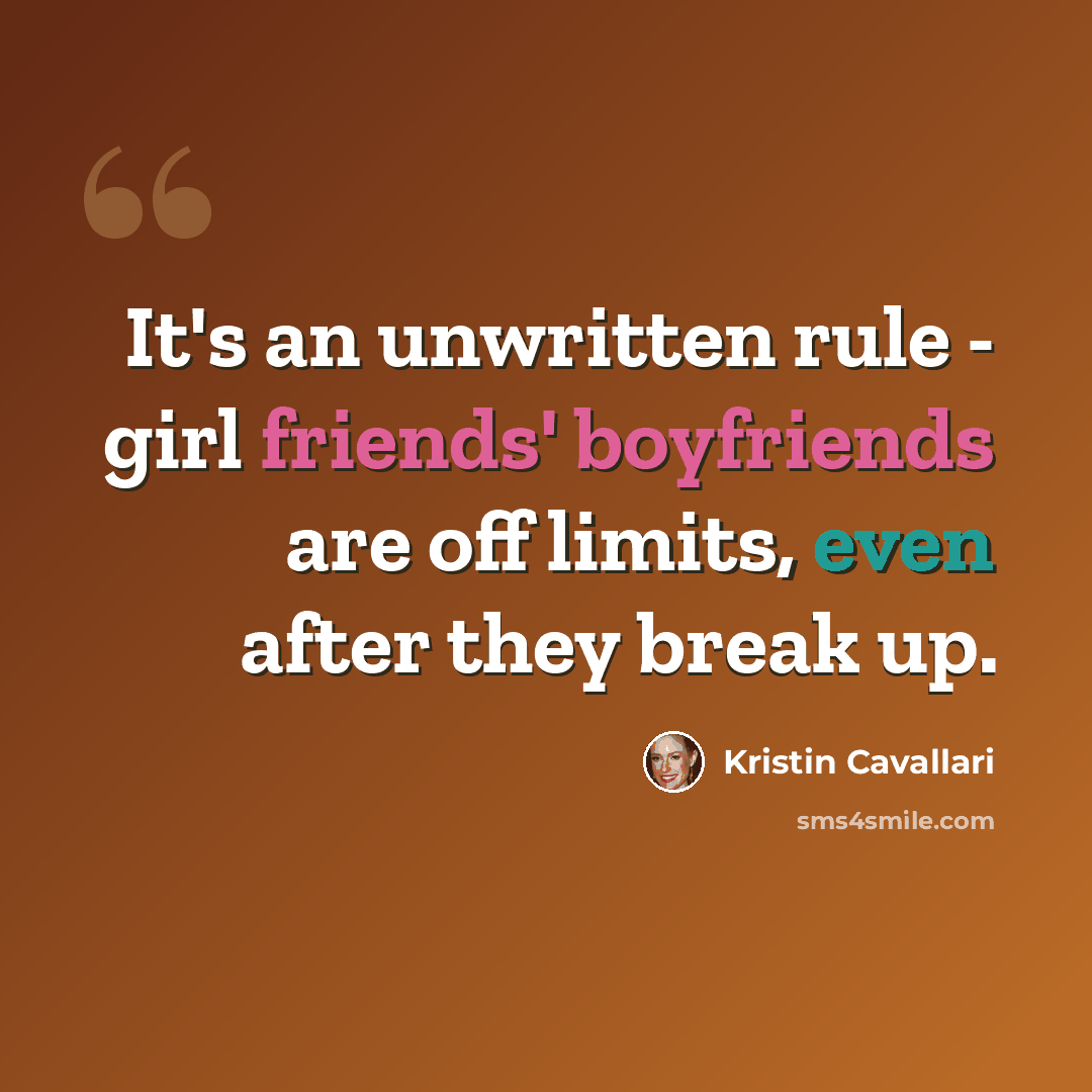 “It's an unwritten rule - girl friends' boyfriends are off limits, even after they break up.” quote by Kristin Cavallari