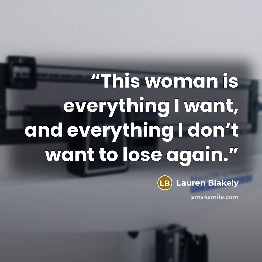 “This woman is everything I want, and everything I don’t want to lose again.” quote by Lauren Blakely