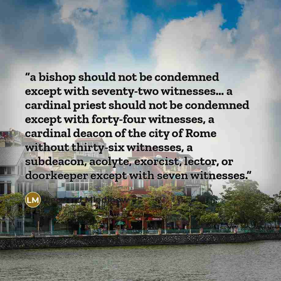 “a bishop should not be condemned except with seventy-two witnesses… a cardinal priest should not be condemned except with forty-four witnesses, a cardinal deacon of the city of Rome without thirty-six witnesses, a subdeacon, acolyte, exorcist, lector, or doorkeeper except with seven witnesses.” quote by Leonard Mlodinow