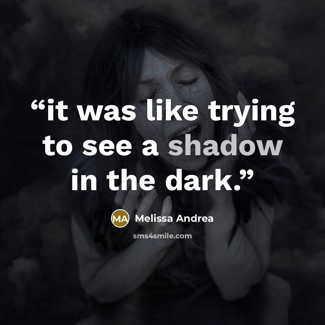 “it was like trying to see a shadow in the dark.” quote by Melissa Andrea