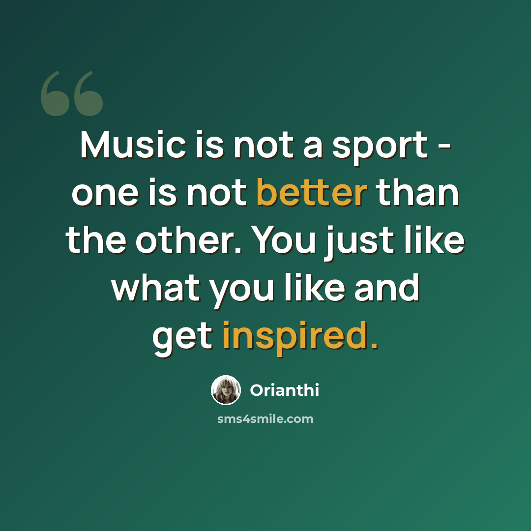 “Music is not a sport - one is not better than the other. You just like what you like and get inspired.” quote by Orianthi