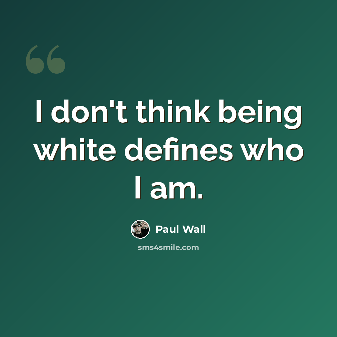 “I don't think being white defines who I am.” quote by Paul Wall